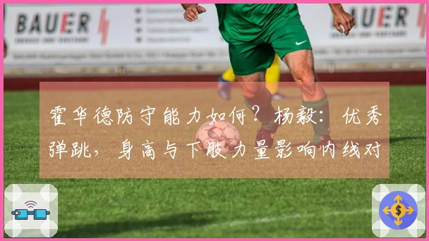 霍华德防守能力如何？杨毅：优秀弹跳，身高与下肢力量影响内线对抗